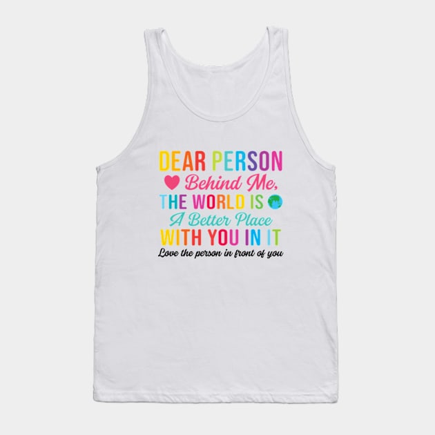 Dear Person Behind Me The World Is A Better Place With You (Back Print) Tank Top by RiseInspired